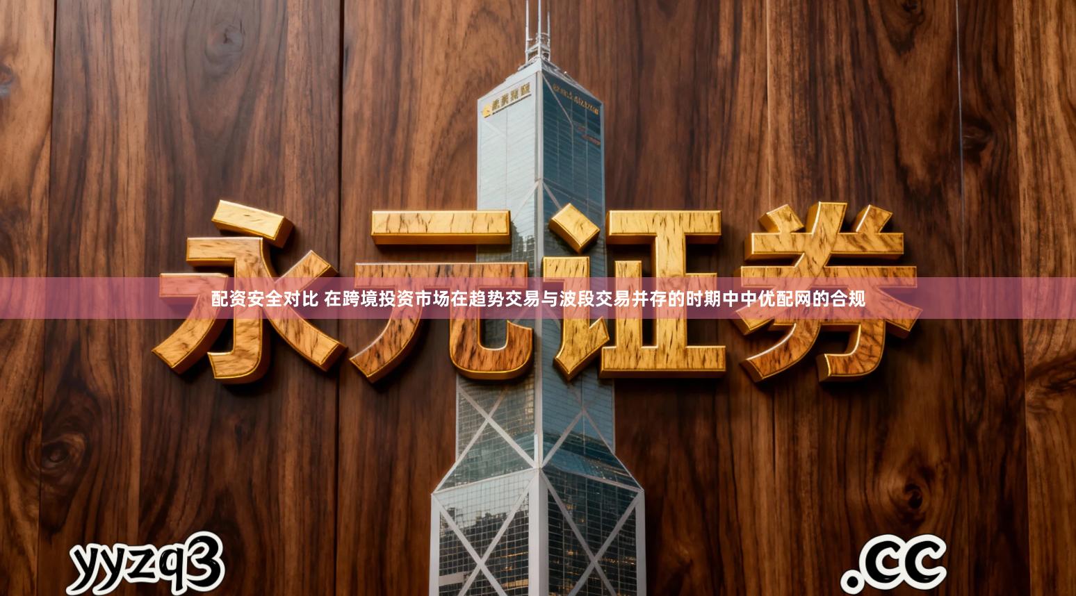 配资安全对比 在跨境投资市场在趋势交易与波段交易并存的时期中中优配网的合规