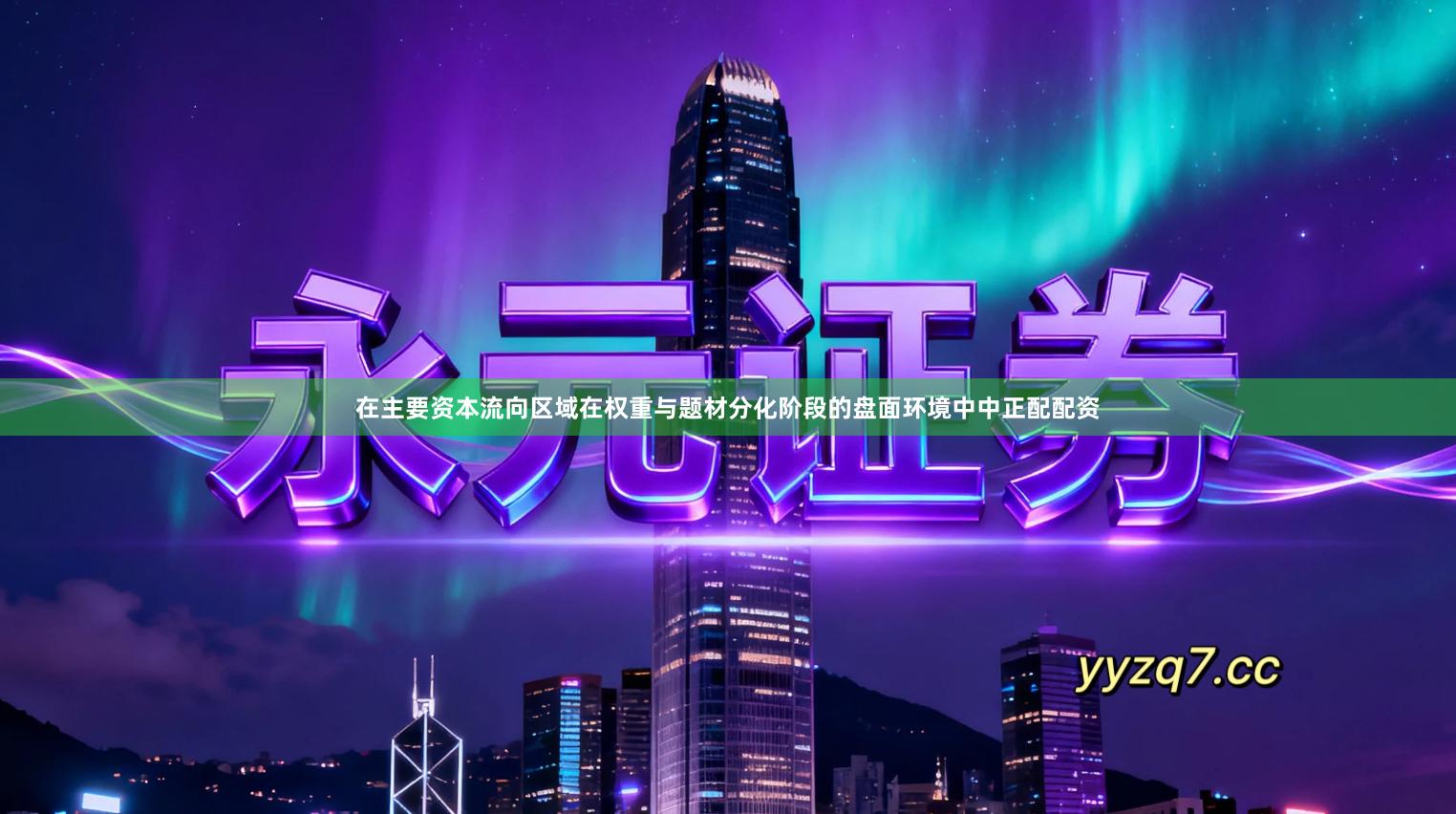在主要资本流向区域在权重与题材分化阶段的盘面环境中中正配配资