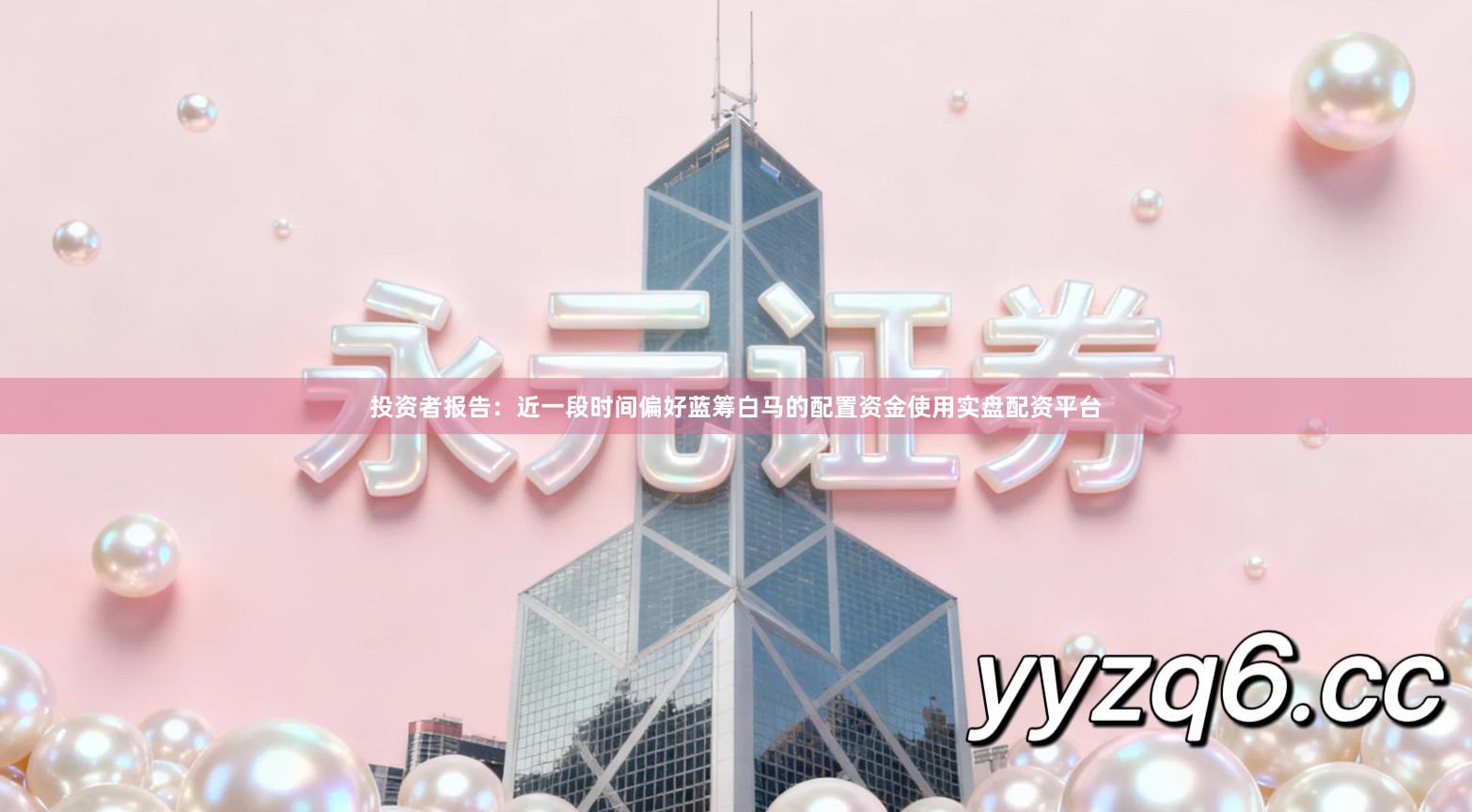 投资者报告：近一段时间偏好蓝筹白马的配置资金使用实盘配资平台