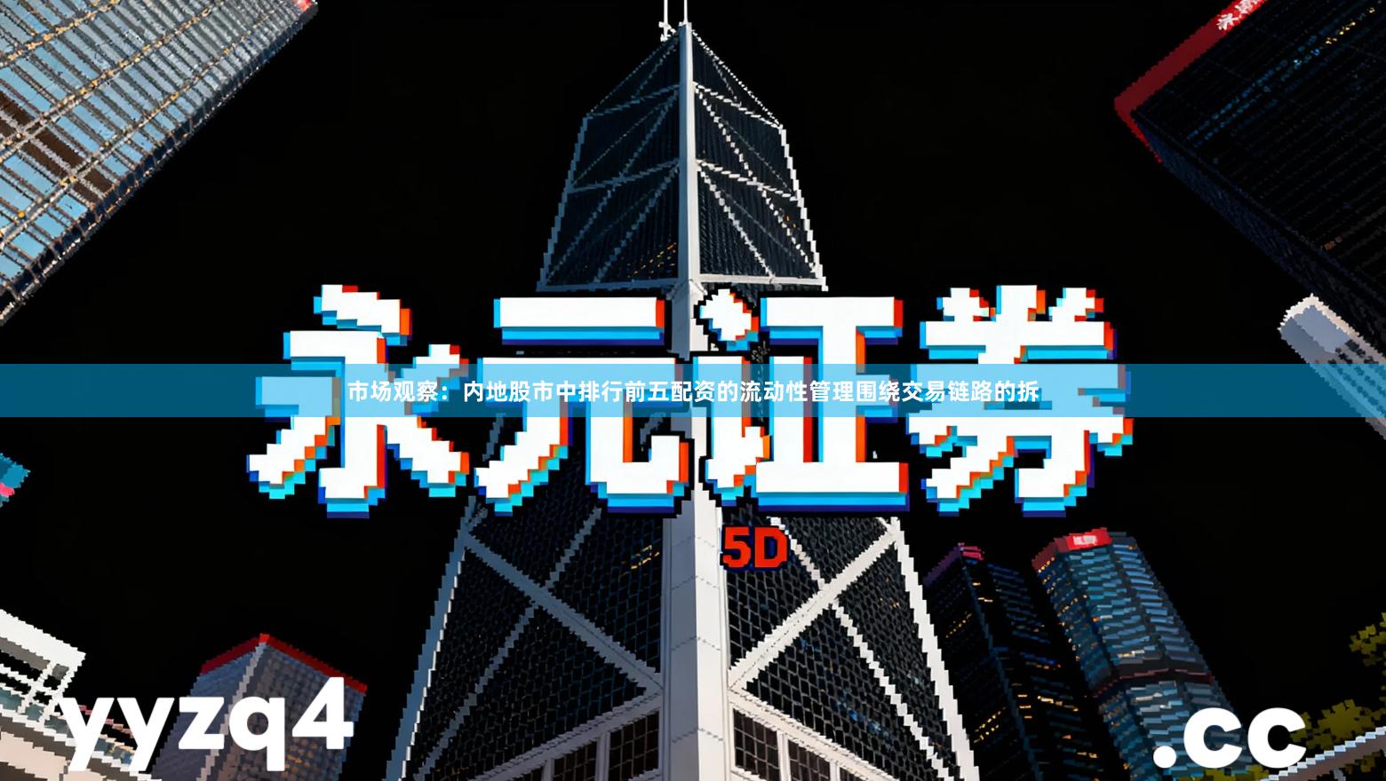 市场观察：内地股市中排行前五配资的流动性管理围绕交易链路的拆