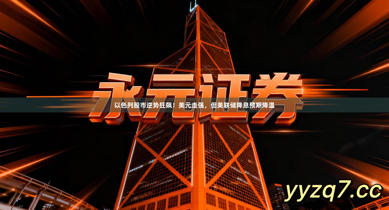 以色列股市逆势狂飙！美元走强，但美联储降息预期降温