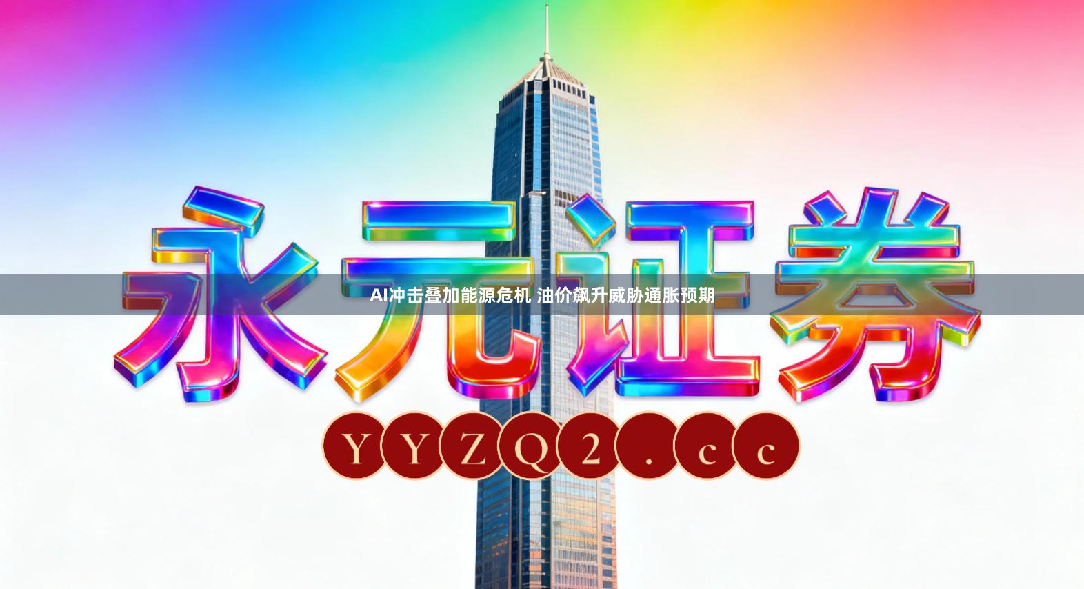 AI冲击叠加能源危机 油价飙升威胁通胀预期