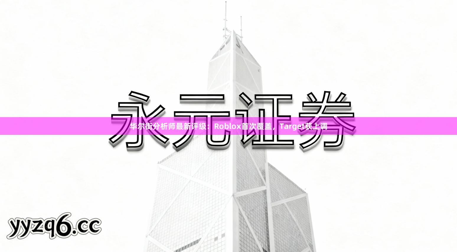 华尔街分析师最新评级：Roblox首次覆盖，Target获上调